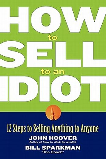 how to sell to an idiot,12 steps to selling anything to anyone