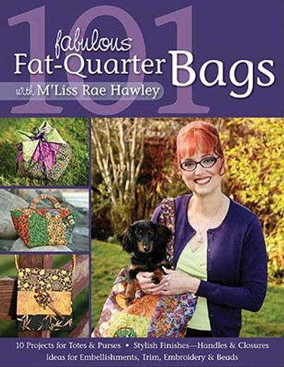 101 fabulous fat-quarter bags with m´liss rae hawley,10 projects for totes & pursesÿ- ideas for embellishments, trim, embroidery & beadsÿ- stylish finish