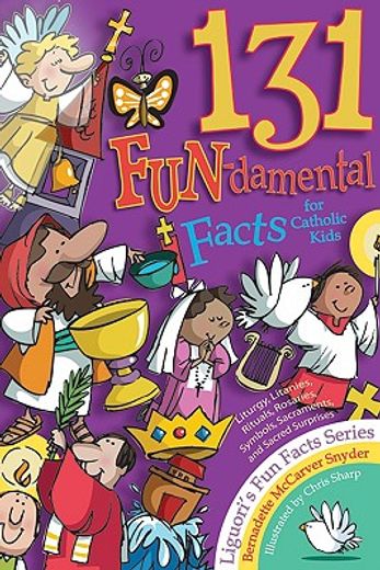 131 fun-damental facts for catholic kids,liturgy, litanies, rituals, rosaries, symbols, sacraments, and sacred surprises (in English)