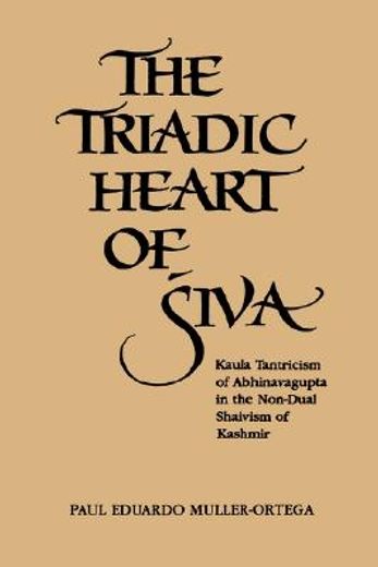 the triadic heart of siva,kaula tantricism of abhinavagupta in the non-dual shaivism of kashmir