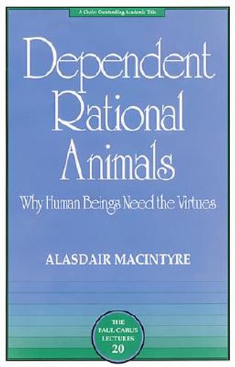 dependent rational animals,why human beings need the virtues