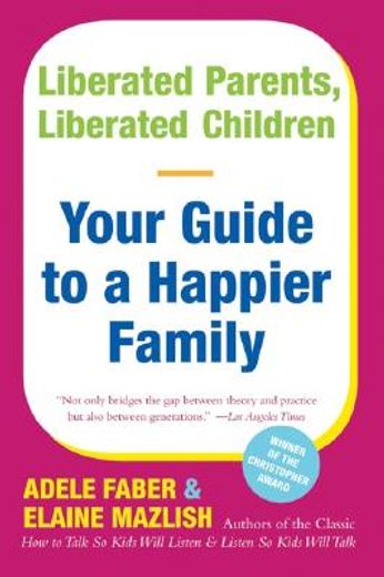 liberated parents, liberated children,your guide to a happier family (en Inglés)