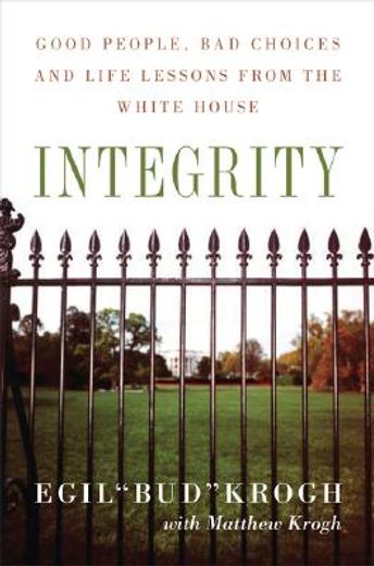 integrity,good people, bad choices, and life lessons from the white house