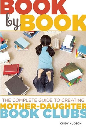 book by book,the complete guide to creating mother-daughter book clubs