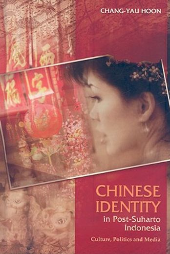 Chinese Identity in Post-Suharto Indonesia: Culture, Politics and Media (in English)