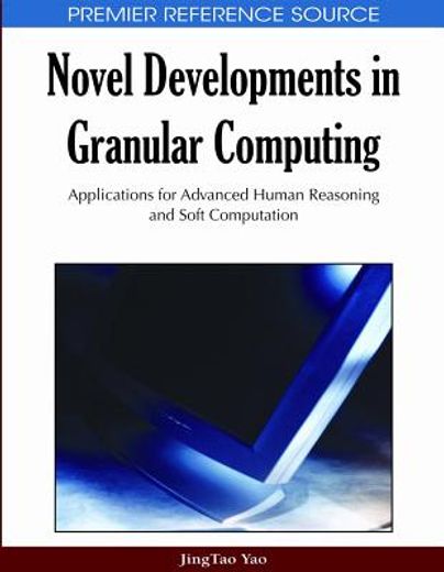 novel developments in granular computing,applications for advanced human reasoning and soft computation