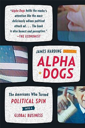 alpha dogs,the americans who turned political spin into a global business (en Inglés)