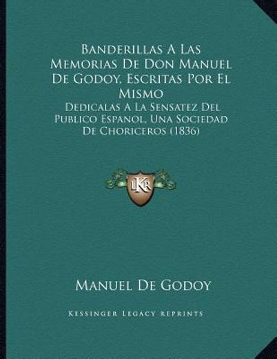 banderillas a las memorias de don manuel de godoy, escritas por el mismo: dedicalas a la sensatez del publico espanol, una sociedad de choriceros (183