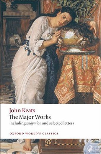 The Major Works : Including Endymion, the Odes and Selected Letters 
