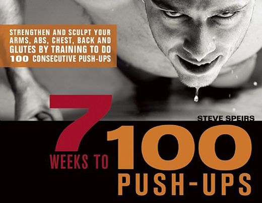 7 weeks to 100 push-ups,strengthen and sculpt your arms, abs, chest, back and glutes by training to do 100 consecutive push- (en Inglés)