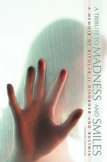 a tribute to madness and smiles,a memoir of bipolar ii disorder and bulimia