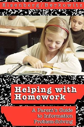 helping with homework,a parent´s guide to information problem-solving (en Inglés)