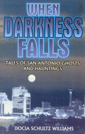 when darkness falls,tales of san antonio ghosts and hauntings