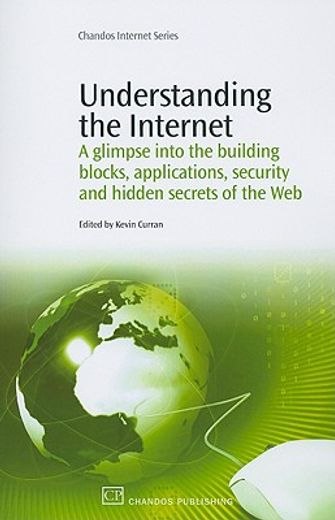 understanding the internet,a glimpse into the building blocks, applications, security and hidden secrets of the web