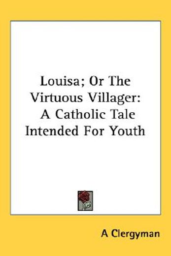 louisa; or the virtuous villager: a cath