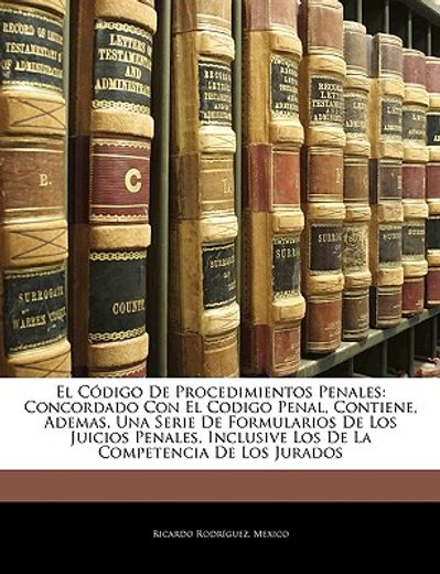 el cdigo de procedimientos penales: concordado con el codigo penal, contiene, ademas, una serie de formularios de los juicios penales, inclusive los d