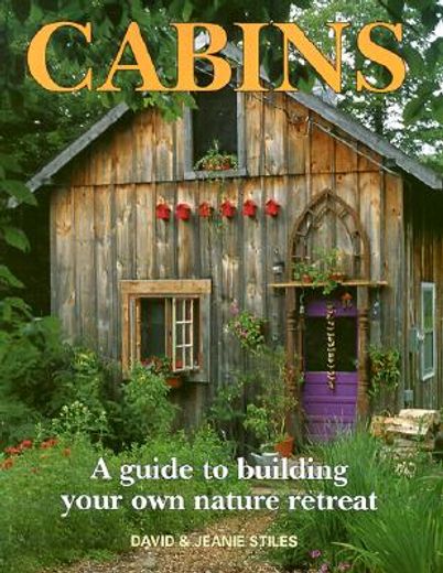 Cabins: A Guide to Building Your own Natural Retreat: A Guide to Building Your own Nature Retreat (en Inglés)