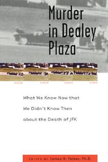 murder in dealey plaza,what we know now that we didn´t know then about the death of jfk
