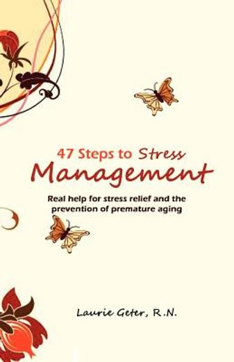 47 steps to stress management,real help for stress relief and the prevention of premature aging