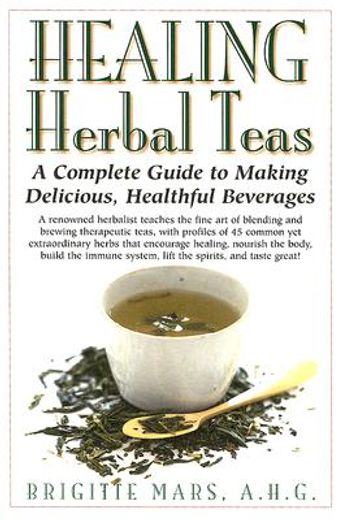 healing herbal teas,a complete guide to making delicious, healthful beverages (en Inglés)