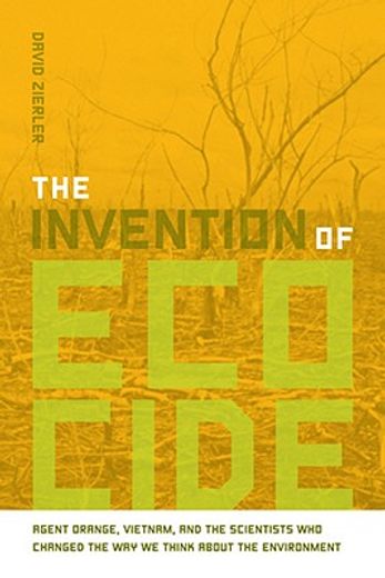 the invention of ecocide,agent orange, vietnam, and the scientists who changed the way we think about the environment