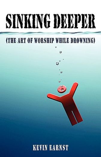 sinking deeper,the art of worship while drowning