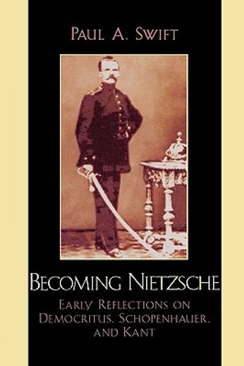 becoming nietzsche,early reflections on democritus, schopenhauer, and kant