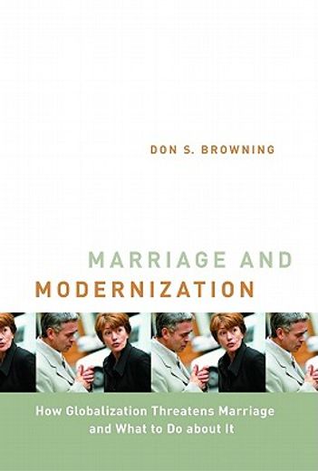 marriage and modernization,how globalization threatens marriage and what to do about it (en Inglés)