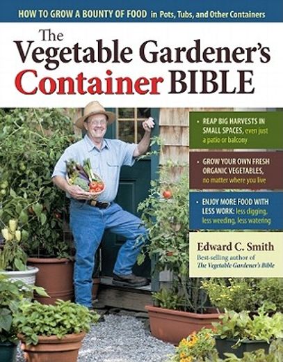 the vegetable gardener`s container bible,how to grow a bounty of food in pots, tubs, and other containers