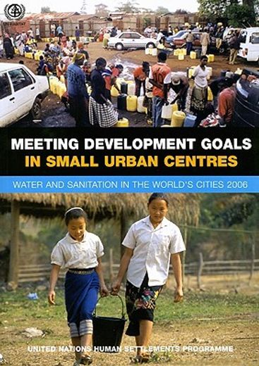 meeting development goals in small urban centres,water and sanitation int the world´s cities 2006