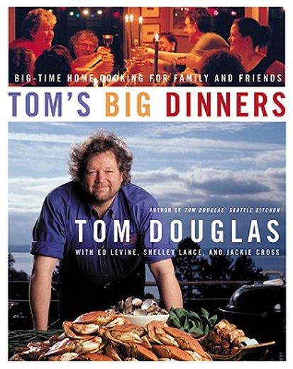 tom´s big dinners,big-time home cooking for family and friends