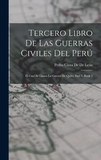 Tercero Libro de las Guerras Civiles del Perú: El Cual se Llama la Guerra de Quito, Part 4, Book 3 (in Spanish)