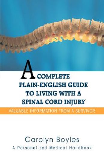 a complete plain-english guide to living with a spinal cord injury,valuable information from a survivor
