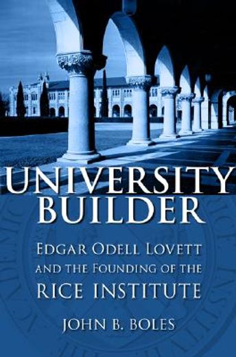 university builder,edgar odell lovett and the founding of the rice institute