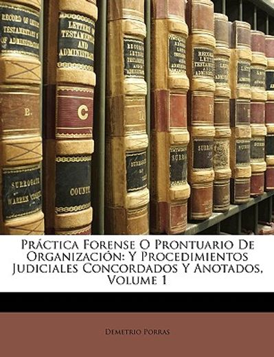 prctica forense o prontuario de organizacin: y procedimientos judiciales concordados y anotados, volume 1