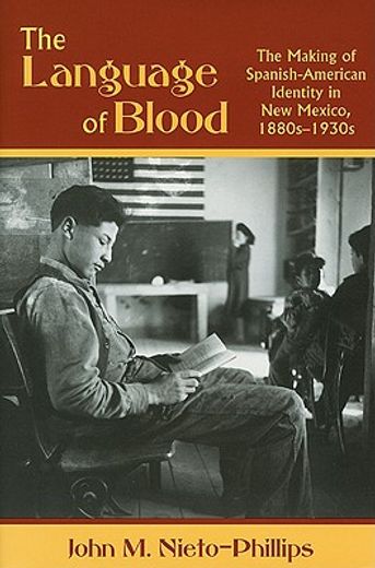 the language of blood,the making of spanish-american identity in new mexico, 1880s-1930s
