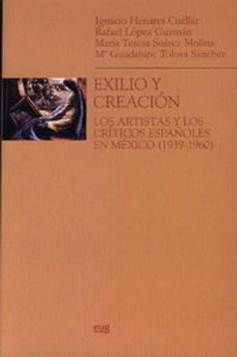 Exilio y creación: Los artistas y los críticos españoles en México (1936-1960) (Monográfica Humanidades/ Arte y Arqueología)