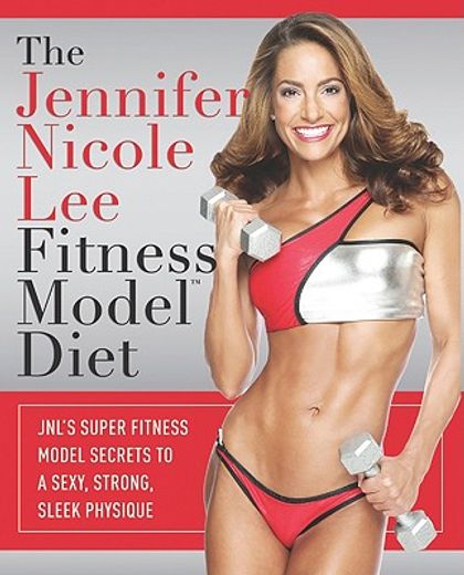 the jennifer nicole lee fitness model diet,jnl´s super fitness model secrets to a sexy, stong, sleek physique