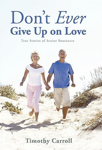 don`t ever give up on love,true stories of senior romances (en Inglés)