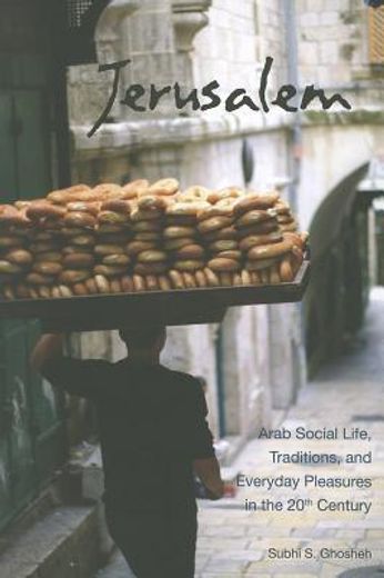 Jerusalem: Arab Social Life, Traditions, and Everyday Pleasures in the 20th Century (en Inglés)