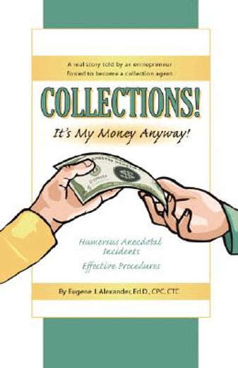 collections! it"s my money anyway! a real story told by an entrepreneur forced to become a collectio