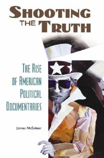 shooting the truth,the rise of american political documentaries