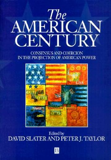 the american century,consensus and coercion in the projection of american power