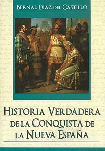 Historia Verdadera de la Conquista de la Nueva Espana = True History of the Conquest of New Spain