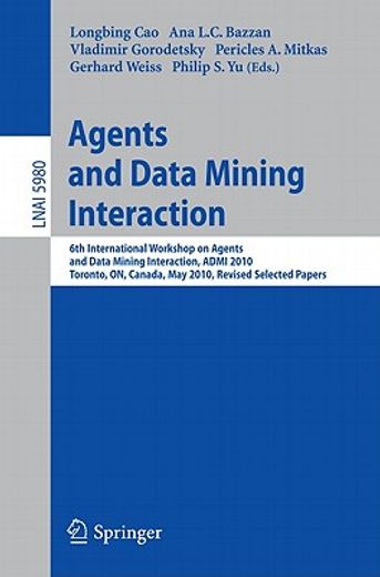 agents and data mining interaction,6th international workshop on agents and data mining interaction, admi 2010, toronto, on, canada, ma
