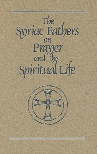 The Syriac Fathers on Prayer and the Spiritual Life (Cistercian Studies Series) (Volume 101) (en Inglés)