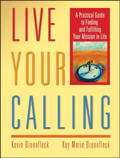 live your calling,a practical guide to finding and fulfilling your mission in life (in English)