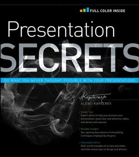 Presentation Secrets: Do What You Never Thought Possible with Your Presentations (en Inglés)