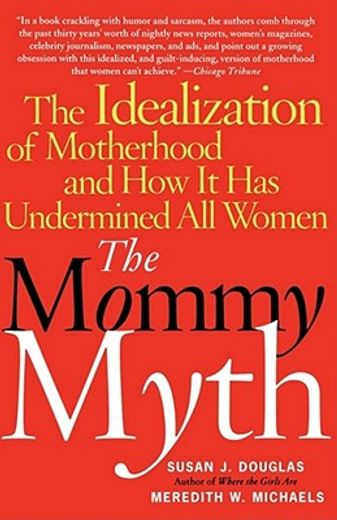 the mommy myth,the idealization of motherhood and how it has undermined all women