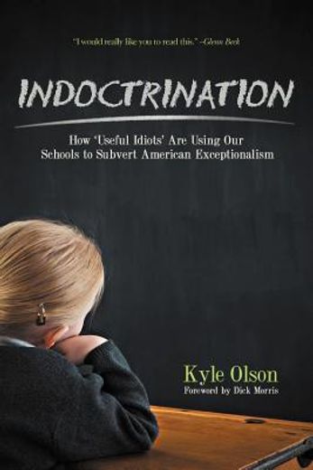 indoctrination: how ` useful idiots ` are using our schools to subvert american exceptionalism (in English)